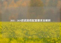 2018 - 2019逆战游戏配置要求全解析