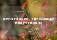 探秘PUBG北美最强战队，王者之路与荣耀征程及绝地求生北美战队排名