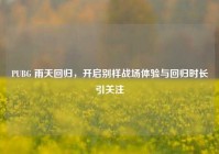 PUBG 雨天回归，开启别样战场体验与回归时长引关注