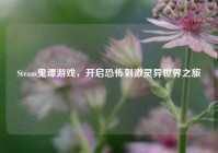 Steam鬼谭游戏，开启恐怖刺激灵异世界之旅
