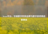 Steam平台，引领数字时装品牌与数字游戏商店新潮流