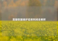 英雄联盟维护结束时间全解析