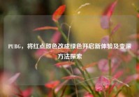 PUBG，将红点颜色改成绿色开启新体验及变深方法探索