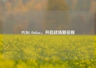 PUBG Online，开启战场新征程