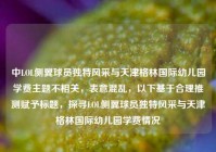 中LOL侧翼球员独特风采与天津格林国际幼儿园学费主题不相关，表意混乱，以下基于合理推测赋予标题，探寻LOL侧翼球员独特风采与天津格林国际幼儿园学费情况