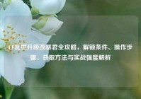 CF乱世升级改暴君全攻略，解锁条件、操作步骤、获取方法与实战强度解析