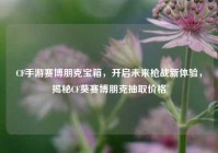 CF手游赛博朋克宝箱，开启未来枪战新体验，揭秘CF葵赛博朋克抽取价格