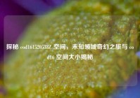 探秘 cod161520533Z 空间，未知领域奇幻之旅与 cod16 空间大小揭秘