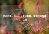 使命召唤16（COD16）身法教程，掌握技巧制霸战场