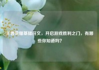 王者荣耀基础符文，开启游戏胜利之门，有哪些你知道吗？