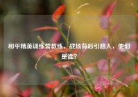和平精英训练营教练，战场背后引路人，他们是谁？