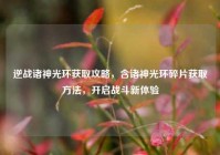 逆战诸神光环获取攻略，含诸神光环碎片获取方法，开启战斗新体验