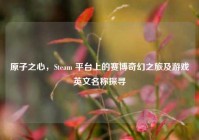 原子之心，Steam 平台上的赛博奇幻之旅及游戏英文名称探寻