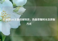 忆老版LOL王者回城特效，热血荣耀时光及获取方式