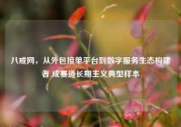 八戒网，从外包接单平台到数字服务生态构建者 成赛道长期主义典型样本