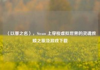 〈以罪之名〉，Steam 上穿梭虚拟世界的灵魂救赎之旅及游戏下载