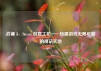 战锤 3，Steam 创意工坊——拓展游戏无限可能的魔法天地