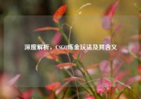 深度解析，CSGO炼金玩法及其含义