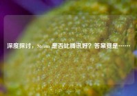 深度探讨，Steam 是否比腾讯好？答案竟是……