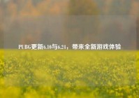 PUBG更新6.10与6.24，带来全新游戏体验