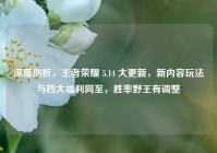 深度剖析，王者荣耀 5.14 大更新，新内容玩法与四大福利同至，胜率野王有调整