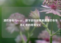 津巴布韦与Steam，数字游戏世界邂逅津巴布韦币汇率的奇异交汇
