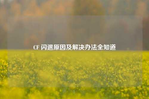 CF 闪退原因及解决办法全知道