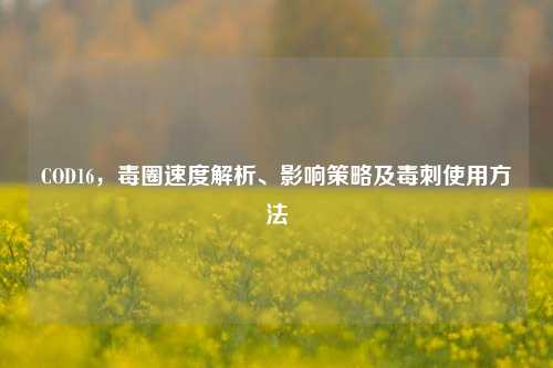 COD16,毒圈速度解析、影响策略及毒刺使用方法