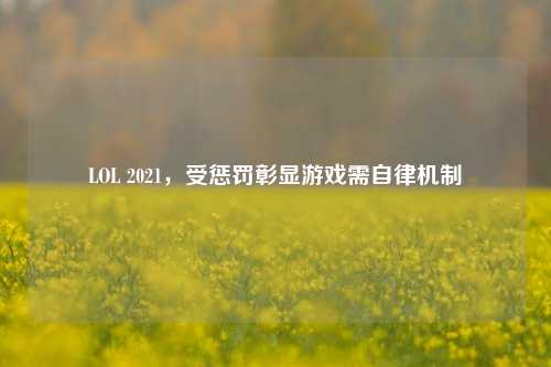 LOL 2021,受惩罚彰显游戏需自律机制