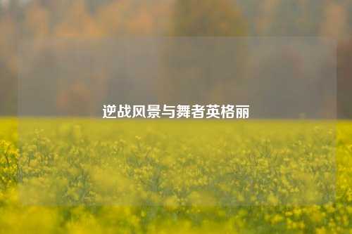 逆战风景与舞者英格丽