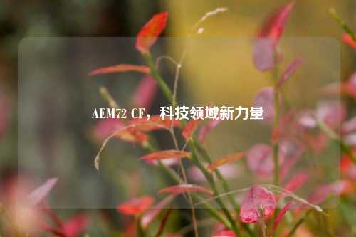 AEM72 CF，科技领域新力量