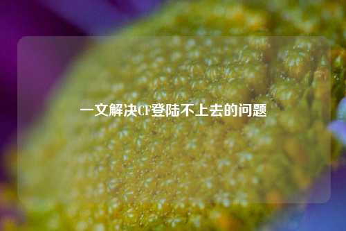 一文解决CF登陆不上去的问题