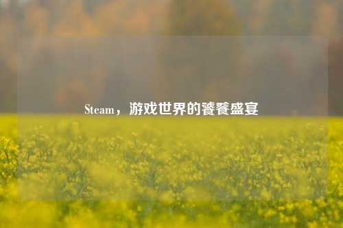 Steam,游戏世界的饕餮盛宴