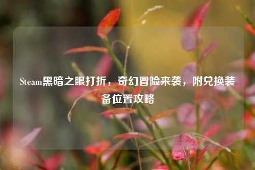 Steam黑暗之眼打折，奇幻冒险来袭，附兑换装备位置攻略