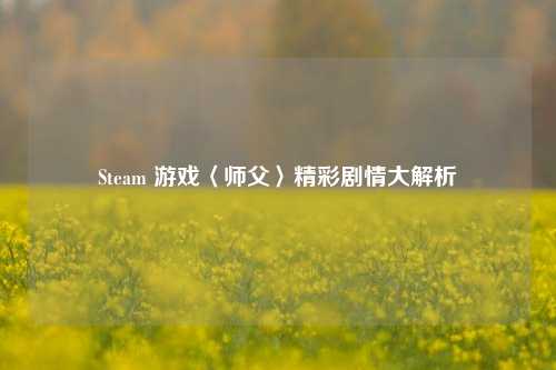 Steam 游戏〈师父〉精彩剧情大解析