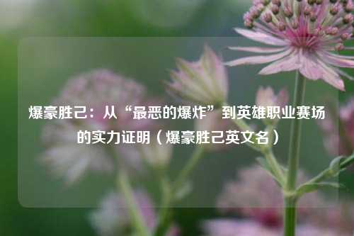 爆豪胜己:从“最恶的爆炸”到英雄职业赛场的实力证明(爆豪胜己英文名)
